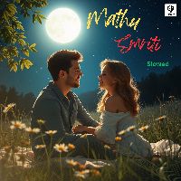 Mathu Smriti (Slowed)